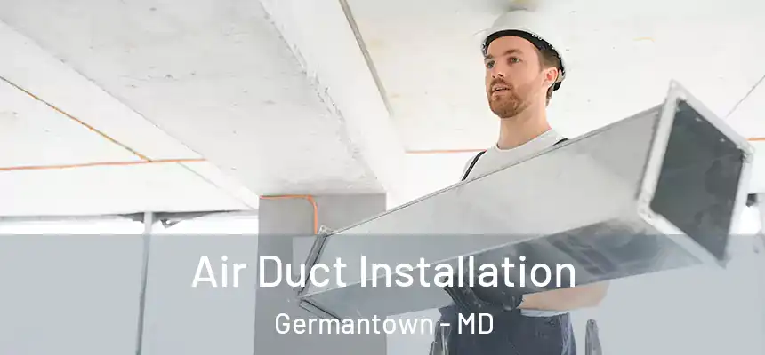 Air Duct Installation Germantown - MD