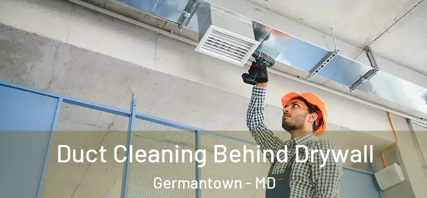 Duct Cleaning Behind Drywall Germantown - MD