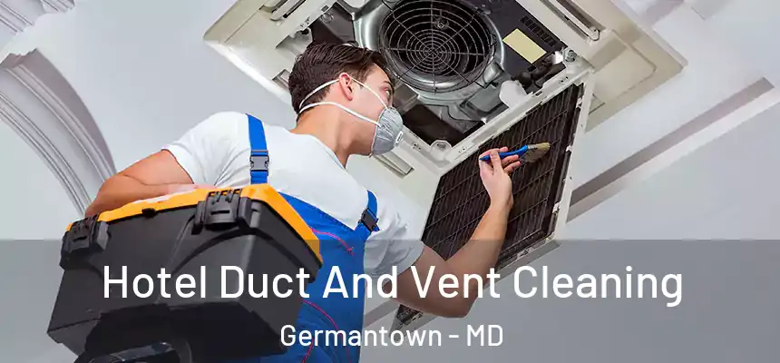 Hotel Duct And Vent Cleaning Germantown - MD