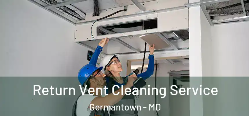Return Vent Cleaning Service Germantown - MD
