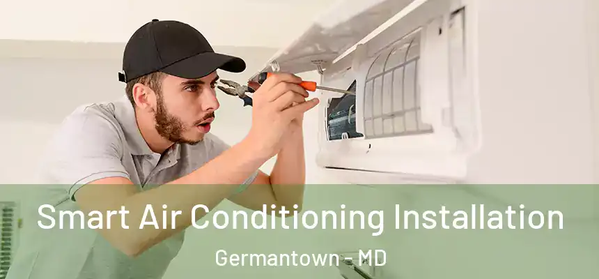 Smart Air Conditioning Installation Germantown - MD