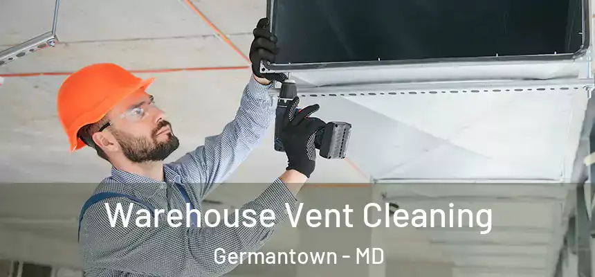 Warehouse Vent Cleaning Germantown - MD